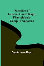 Memoirs of General Count Rapp, first aide-de-camp to Napoleon