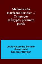 Mémoires du maréchal Berthier ... Campagne d'Égypte, première partie