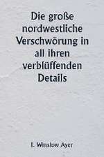 Ayer, I: Die große nordwestliche Verschwörung in all ihren v