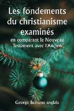 Les fondements du christianisme examinés en comparant le Nouveau Testament avec l'Ancien