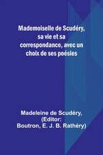 Mademoiselle de Scudéry, sa vie et sa correspondance, avec un choix de ses poésies