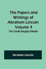 The Papers and Writings of Abraham Lincoln - Volume 4