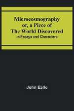 Microcosmography or, a Piece of the World Discovered; in Essays and Characters