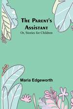 The Parent's Assistant; Or, Stories for Children