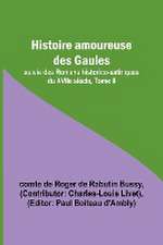 Histoire amoureuse des Gaules; suivie des Romans historico-satiriques du XVIIe siècle, Tome II