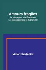 Amours fragiles; Le roi Apépi-Le bel Edwards-Les inconséquences de M. Drommel