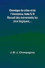 Chronique du crime et de l'innocence, tome 6/8; Recueil des événements les plus tragiques;...