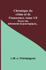 Chronique du crime et de l'innocence, tome 1/8; Recueil des événements les plus tragiques;...