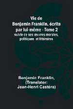 Vie de Benjamin Franklin, écrite par lui-même - Tome 2); suivie de ses ¿uvres morales, politiques et littéraires