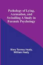 Pathology of Lying, Accusation, and Swindling A Study in Forensic Psychology