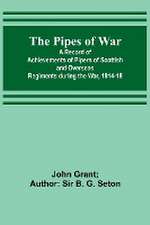 The Pipes of War ; A Record of Achievements of Pipers of Scottish and Overseas Regiments during the War, 1914-18