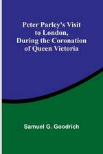 Peter Parley's Visit to London, During the Coronation of Queen Victoria