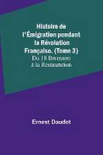 Histoire de l'Émigration pendant la Révolution Française. (Tome 3); Du 18 Brumaire à la Restauration