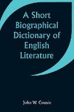 A Short Biographical Dictionary of English Literature