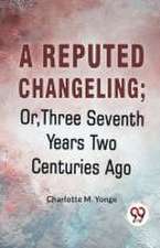 A Reputed Changeling; Or, Three Seventh Years Two Centuries Ago