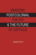 MARXISM, POSTCOLONIAL THEORY & THE FUTURE OF CRITIQUE