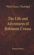 The Life and Adventures of Robinson Crusoe (World Classics, Unabridged)