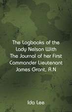 The Logbooks of the Lady Nelson With The Journal Of Her First Commander Lieutenant James Grant, R.N