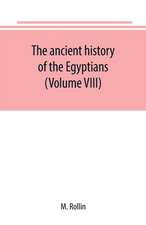 The ancient history of the Egyptians, Carthaginians, Assyrians, Medes and Persians, Grecians and Macedonians (Volume VIII)