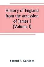 History of England from the accession of James I. to the outbreak of the civil war 1603-1642 (Volume I)