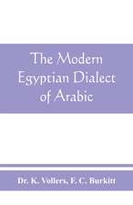 The modern Egyptian dialect of Arabic, a grammar, with exercises, reading lessions and glossaries, from the German of Dr. K. Vollers, with numerous additions by the author