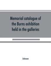 Memorial catalogue of the Burns exhibition held in the galleries of the Royal Glasgow institute of the fine arts 175 Sauchiehall Street Glasgow from 15th July till 31st October 1896