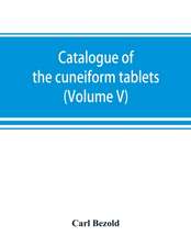 Catalogue of the cuneiform tablets in the Kouyunjik collection of the British museum (Volume V)