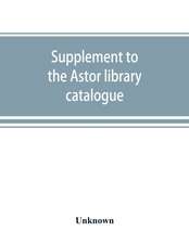 Supplement to the Astor library catalogue