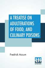 A Treatise On Adulterations Of Food, And Culinary Poisons