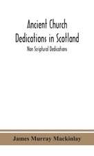 Ancient Church dedications in Scotland; Non Scriptural Dedications