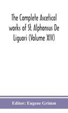 The complete ascetical works of St. Alphonsus De Liguori (Volume XIV)