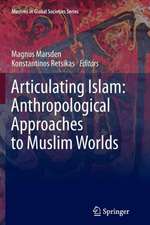 Articulating Islam: Anthropological Approaches to Muslim Worlds