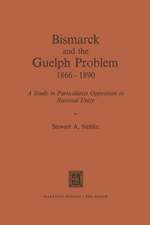 Bismarck and the Guelph Problem 1866–1890: A Study in Particularist Opposition to National Unity