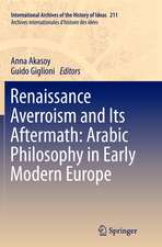 Renaissance Averroism and Its Aftermath: Arabic Philosophy in Early Modern Europe