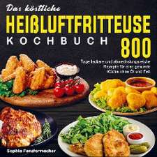 Das köstliche Heißluftfritteuse Kochbuch