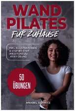 WAND PILATES für Zuhause: Mit 50 effektiven & illustrierten Übungen fit, gesund und schlank dank Wand Pilates - Inkl. Step-By-Step Anleitung