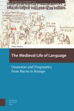 The Medieval Life of Language – Grammar and Pragmatics from Bacon to Kempe