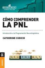 Como Comprender La Pnl: El Arte y la Practica de la Organizacion Abierta al Aprendizaje