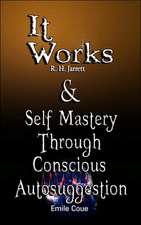 It Works by R. H. Jarrett and Self Mastery Through Conscious Autosuggestion by Emile Coue