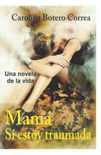 Mamá, sí estoy traumada: Una Novela de la Vida