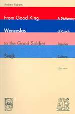 From Good King Wenceslas to the Good Soldier Svejk: A Dictionary of Czech Popular Culture