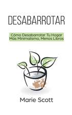 Desabarrotar: Cómo Desabarrotar Tu Hogar Más Minimalismo, Menos Libros