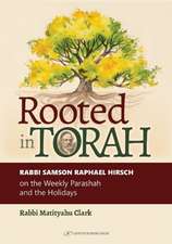 Rooted in Torah: RABBI SAMSON RAPHAEL HIRSCH on the Weekly Parashah and the Holidays