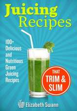 Juicing Recipes: 100+ Delicious and Nutritious Green Juicing Recipes That Trim and Slim