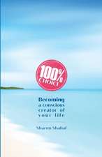 100% Choice: Becoming a Conscious Creator of Your Life