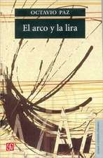 El Arco y La Lira: El Poema, La Revelacion Poetica, Poesia E Historia