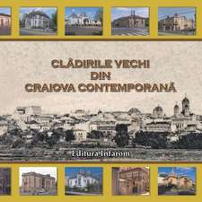 Cladirile Vechi Din Craiova Contemporana: Refaceti Legatura Pierduta Cu Universul