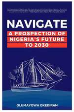 Navigate: A Prospection of Nigeria's Future to 2030 Volume 1