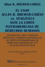 EL CASO ALLAN R. BREWER-CARÍAS vs. VENEZUELA ANTE LA CORTE INTERAMERICANA DE DERECHOS HUMANOS. Estudio del caso y análisis crítico de la errada sentencia de la Corte Interamericana de Derechos Humanos Nº 277 de 26 de mayo de 2014