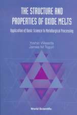 Structure and Properties of Oxide Melts, The: Application of Basic Science to Metallurgical Processing